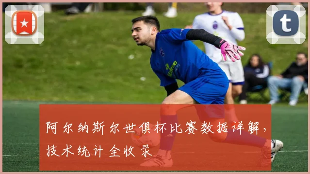 阿尔纳斯尔世俱杯比赛数据详解，技术统计全收录