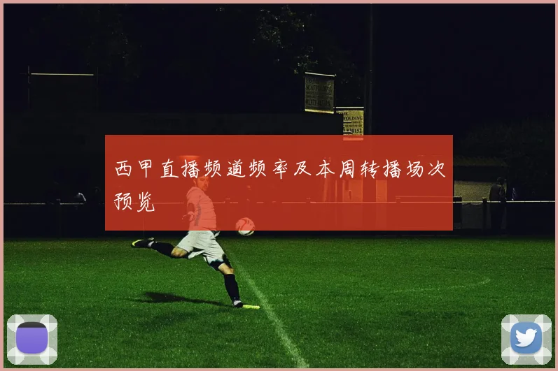 西甲直播频道频率及本周转播场次预览