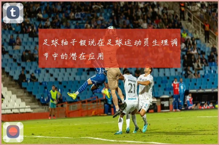 足球轴子假说在足球运动员生理调节中的潜在应用